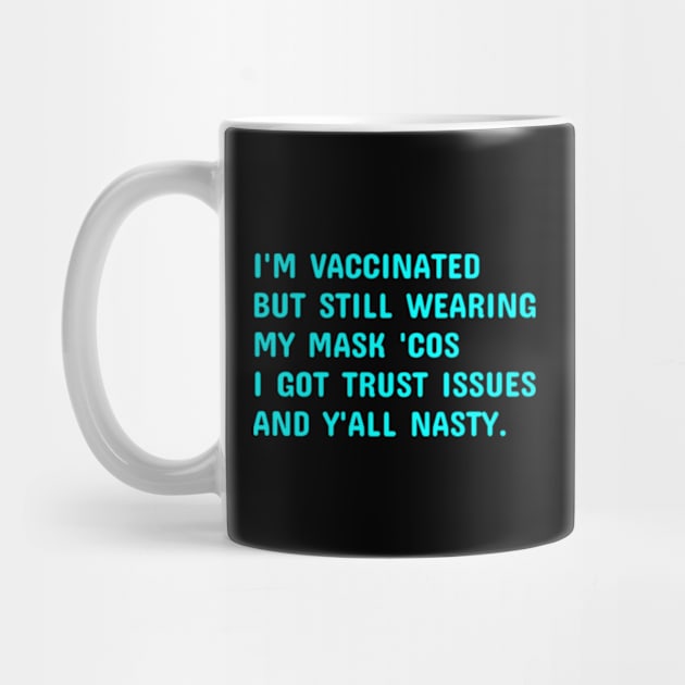 I'm Vaccinated But Still Wearing My Mask 'Cos Y'all Nasty by  hal mafhoum?